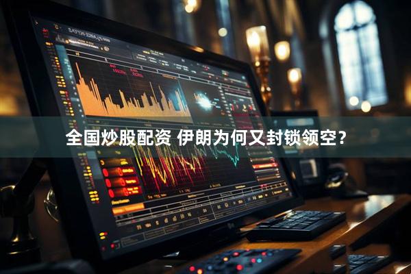 全国炒股配资 伊朗为何又封锁领空？