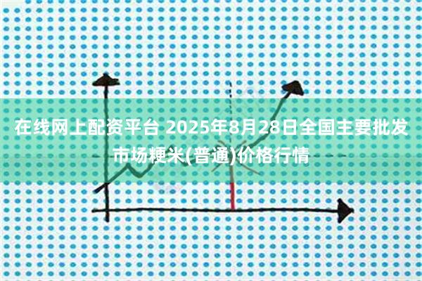 在线网上配资平台 2025年8月28日全国主要批发市场粳米(普通)价格行情